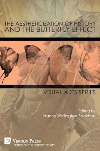 The Aestheticization of History and the Butterfly Effect: Visual Arts Series (History of Art)