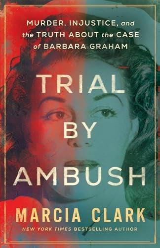 Trial by Ambush: Murder, Injustice, and the Truth About the Case of Barbara Graham
