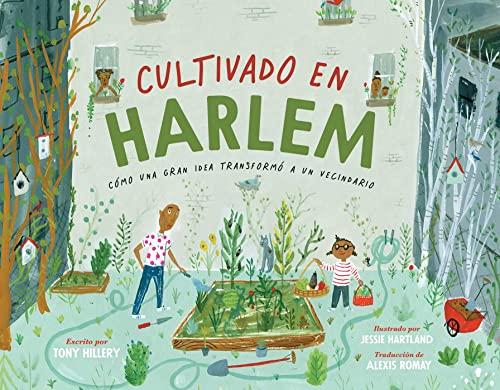 Cultivado en Harlem: Cómo Una Gran Idea Transformó A Un Vecindario