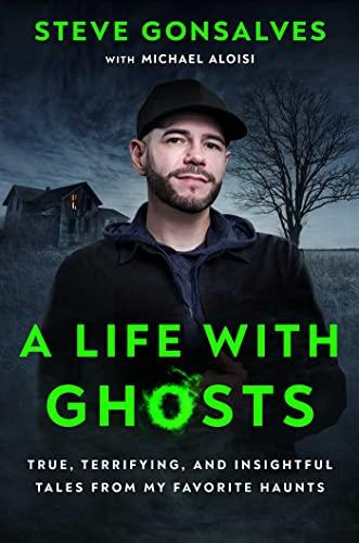 A Life With Ghosts: True, Terrifying, and Insightful Tales From My Favorite Haunts