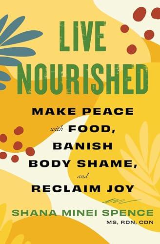 Live Nourished: Make Peace With Food, Banish Body Shame, and Reclaim Joy