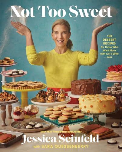 Not Too Sweet: 100 Dessert Recipes for Those Who Want More With Just a Little Less