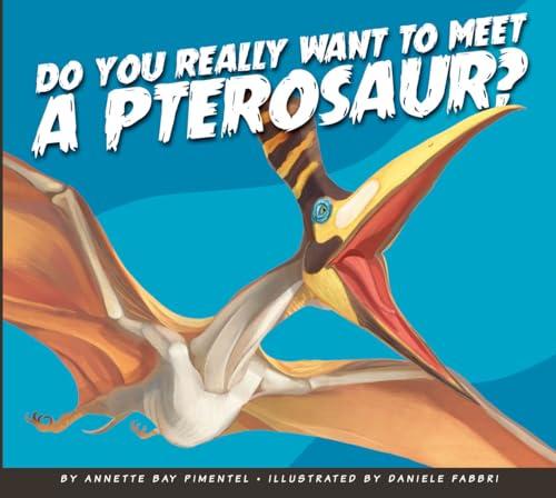 Do You Really Want to Meet a Pterosaur? (Do You Really Want to Meet...)