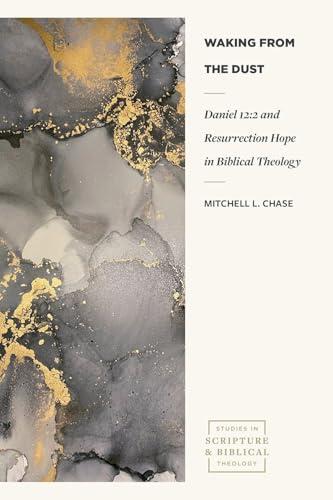 Waking From the Dust: Daniel 12:2 and Resurrection Hope in Biblical Theology (Studies in Scripture and Biblical Theology)