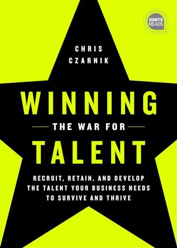 Winning the War for Talent: Recruit, Retain, and Develop The Talent Your Business Needs to Survive and Thrive (Ignite Reads)