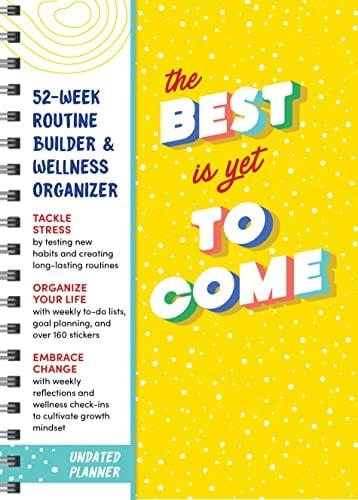 The Best Is Yet to Come Undated Planner: 52-Week Routine Builder & Monthly Wellness Organizer