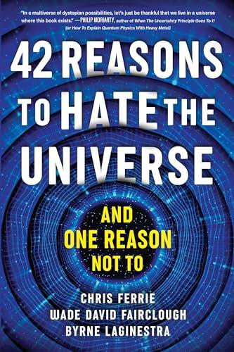 42 Reasons to Hate the Universe (and One Reason Not To)