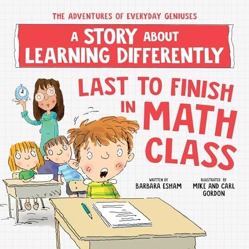 Last to Finish in Math Class: A Story About Learning Differently (The Adventures of Everyday Geniuses)