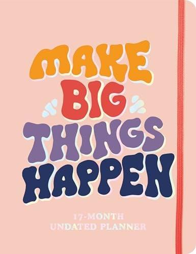Make Big Things Happen: 17-Month Undated Planner