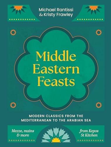 Middle Eastern Feasts: Modern Classics From the Mediterranean to the Arabian Sea