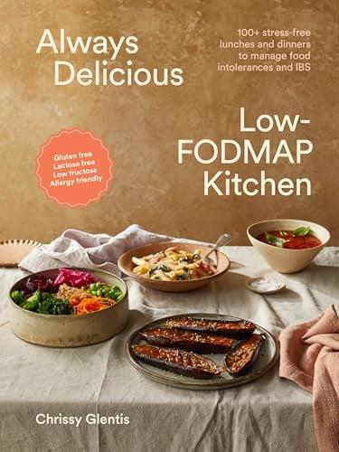 Always Delicious Low-FODMAP Kitchen: 100+ Stress-Free Lunches and Dinners to Manage Food Intolerances and IBS