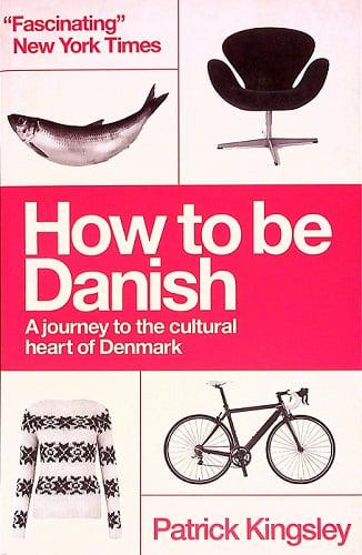 How To Be Danish: A Journey to the Cultural Heart of Denmark