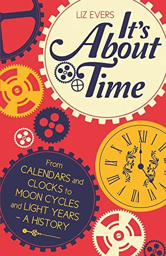 It's About Time: From Calendars and Clocks to Moon Cycles and Light Years