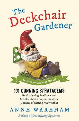 The Deckchair Gardener: 101 Cunning Strategems for Gardening Avoidance and Sensible Advice on Your Realistic Chances of Getting Away With It