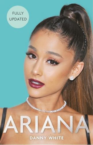 Ariana: The Unauthorized Biography (Fully Updated Edition)