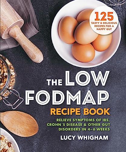 The Low-FODMAP Recipe Book: Relieve Symptoms of IBS, Crohn's Disease & Other Gut Disorders in 4–6 Weeks