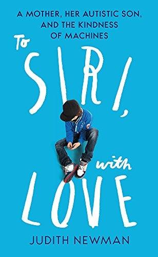 To Siri, With Love: A Mother, Her Autistic Son, and the Kindness of a Machine