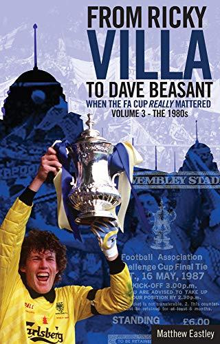 From Ricky Villa to Dave Beasant: When the FA Cup Really Mattered (Bk. 3 - The 1980s)