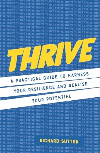 Thrive: A Practical Guide to Harness Your Resilience and Realise Your Potential