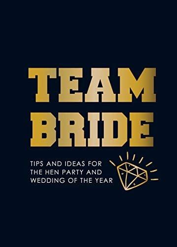 Team Bride: Tips and Ideas for the Hen Party and Wedding of the Year