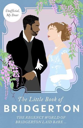 The Little Book of Bridgerton: The Regency World of Bridgerton Laid Bare...