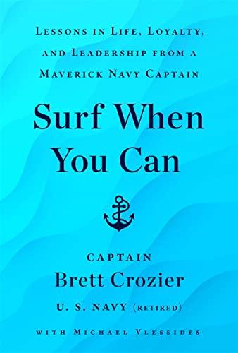 Surf When You Can: Lessons On Life And Leadership From a Career In The U.S. Navy