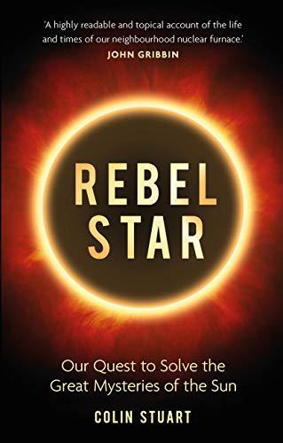 Rebel Star: Our Quest to Solve the Great Mysteries of the Sun