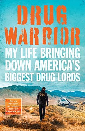 Drug Warrior: My Life Brining Down America's Biggest Drug Lords