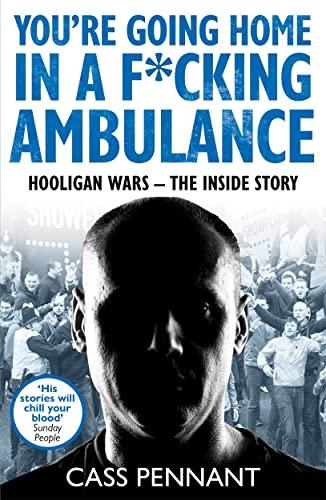 You're Going Home in a F*ucking Ambulance: Hooligan Wars - The Inside Story