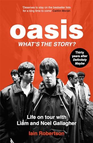 Oasis: What's The Story? Life on Tour With Liam and Noel Gallagher