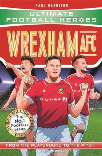 Wrexham AFC: From the Playground to the Pitch (Ultimate Football Heroes)