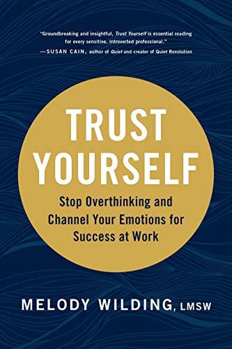 Trust Yourself: Stop Overthinking and Channel Your Emotions for Success at Work