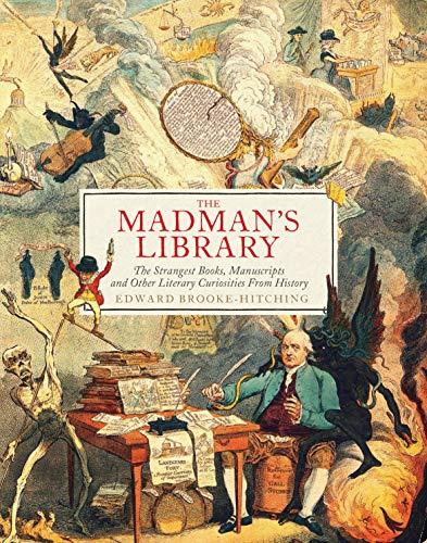 The Madman's Library: The Strangest Books, Manuscripts and Other Literary Curiosities From History