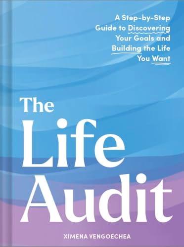 The Life Audit: A Step-by-Step Guide to Discovering Your Goals and Building the Life You Want