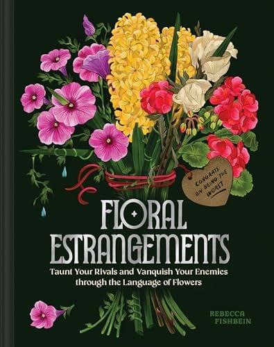 Floral Estrangements: Taunt Your Rivals & Vanquish Your Enemies Through the Language of Flowers