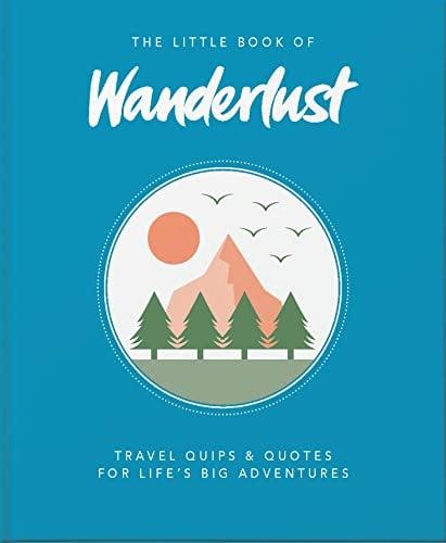 Wanderlust: Travel Quips & Quotes for Life’s Big Adventures (The Little Book Of...)