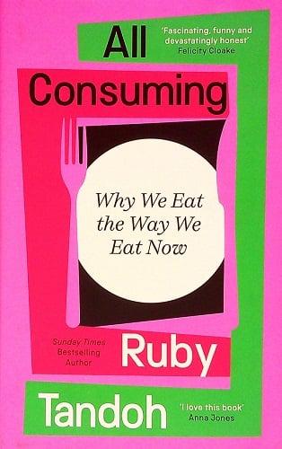 All Consuming: Why We Eat the Way We Eat Now