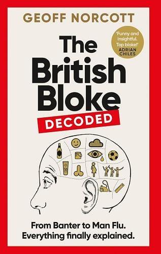 The British Bloke Decoded: From Banter to Man Flu, Everything Finally Explained