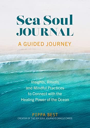 Sea Soul Journal: A Guided Journey: Insights, Rituals and Mindful Practices to Connect With the Healing Power of the Ocean