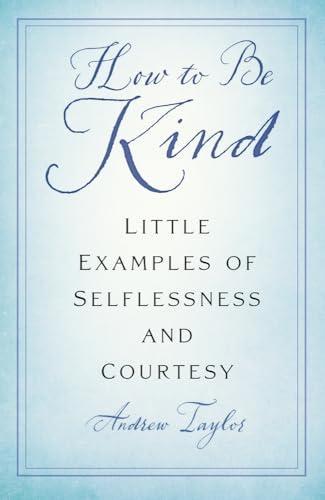 How to Be Kind: Little Examples of Selflessness and Courtesy
