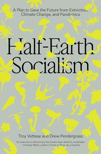 Half-Earth Socialism: A Plan to Save the Future From Extinction, Climate Change and Pandemics