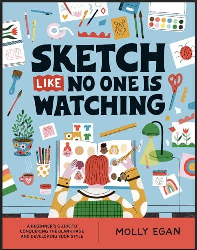 Sketch Like No One is Watching: A Beginner's Guide to Conquering the Blank Page and Developing Your Style (Sketchbook, Bk. 2)