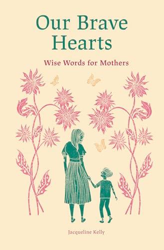 Our Brave Hearts: Wise Words for Mothers