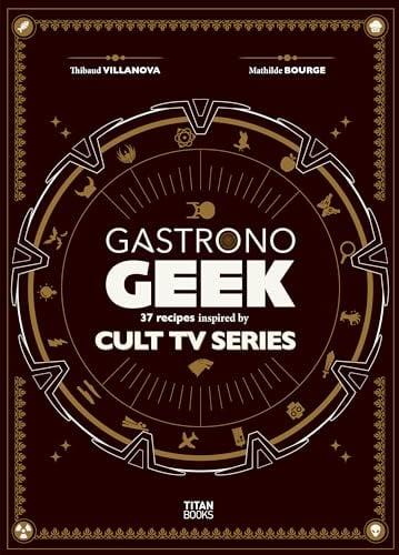 Gastronogeek: 37 Recipes Inspired by Cult TV Series