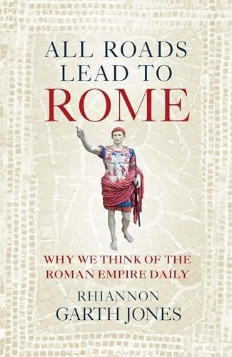 All Roads Lead to Rome: Why We Think of the Roman Empire Daily