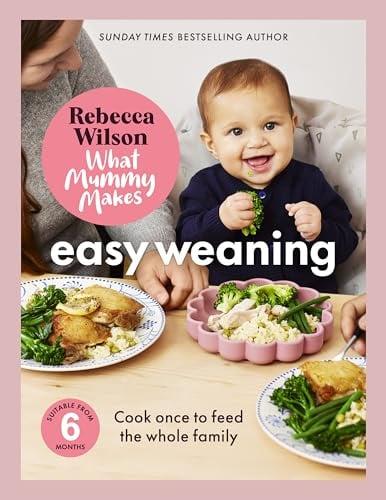 Easy Weaning: Cook Once to Feed the Whole Family (What Mummy Makes)
