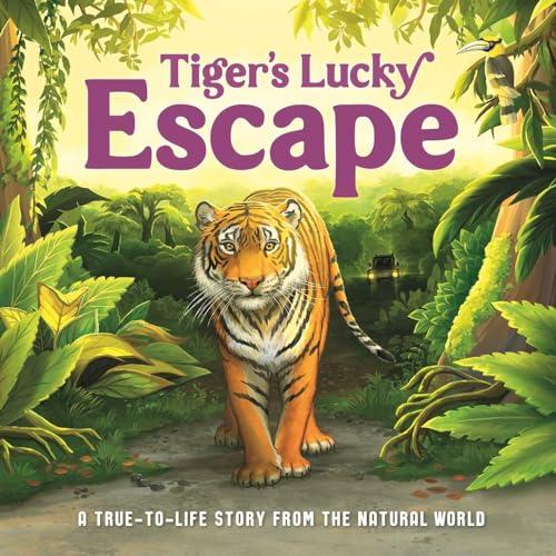 Tiger's Lucky Escape: A True-to-Life Story From the Natural World