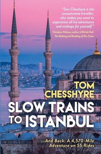 Slow Trains to Istanbul...and Back: A 4,570-Mile Adventure on 55 Rides