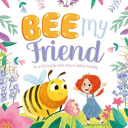 Bee My Friend: An Un-BEE-lievably Sweet Story of an Unlikely Friendship