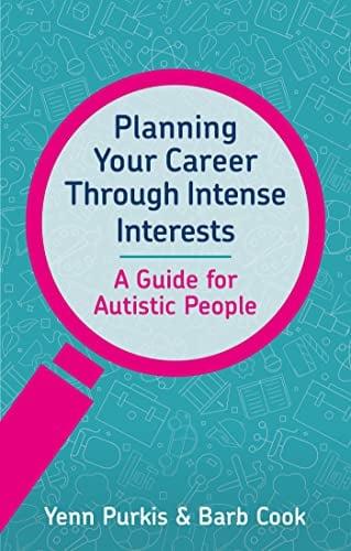 Planning Your Career Through Intense Interests: A Guide for Autistic People